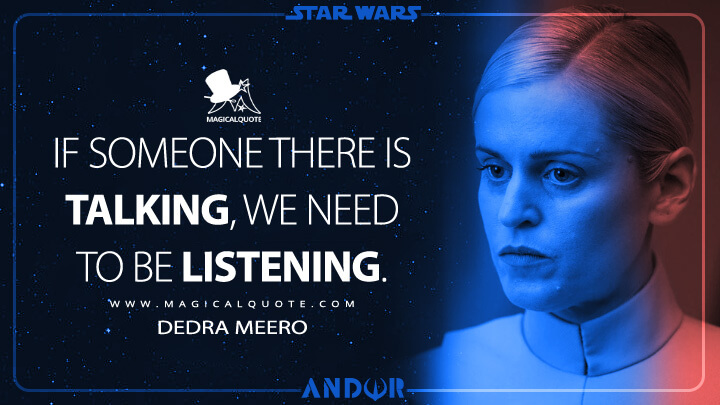 If someone there is talking, we need to be listening. - Dedra Meero (Andor TV Show Quotes)