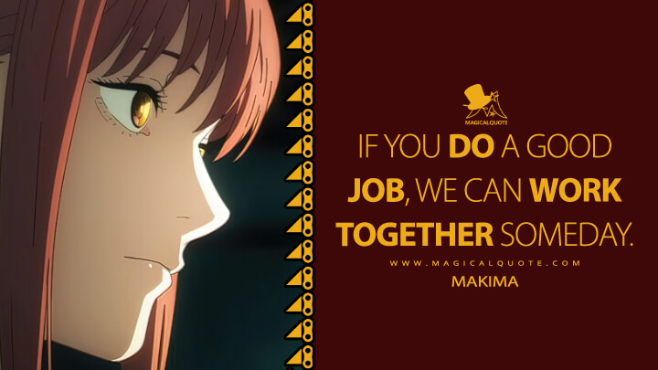 If you do a good job, we can work together someday. - Makima (Chainsaw Man TV Series Quotes)