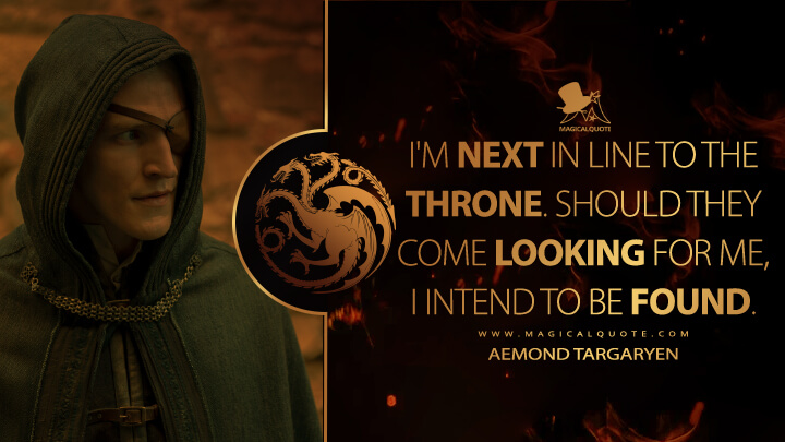 I'm next in line to the throne. Should they come looking for me, I intend to be found. - Aemond Targaryen (House of the Dragon HBO Quotes)