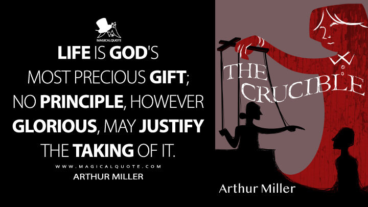Life is God's most precious gift; no principle, however glorious, may justify the taking of it. - Arthur Miller (The Crucible 1953 Quotes)