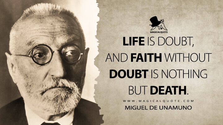 Life is doubt, and faith without doubt is nothing but death. - Miguel de Unamuno Quotes