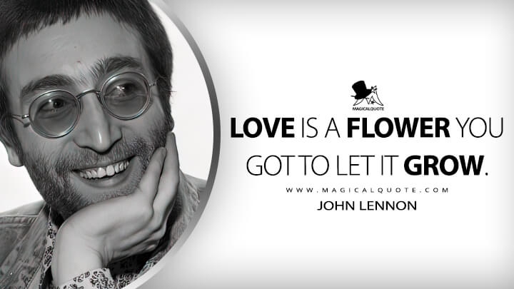 Love is a flower you got to let it grow. - John Lennon (Mind Games Quotes)