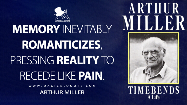 Memory inevitably romanticizes, pressing reality to recede like pain. - Arthur Miller (Timebends: A Life 1987 Quotes)
