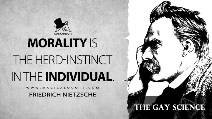 Morality is the herd-instinct in the individual. - Friedrich Nietzsche (The Gay Science Quotes)