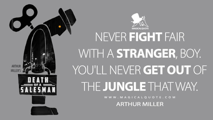 Never fight fair with a stranger, boy. You'll never get out of the jungle that way. - Arthur Miller (Death Of A Salesman 1949 Quotes)