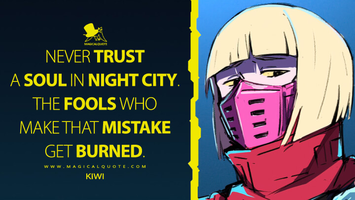 Never trust a soul in Night City. The fools who make that mistake get burned. - Kiwi (Cyberpunk: Edgerunners Netflix Quotes)