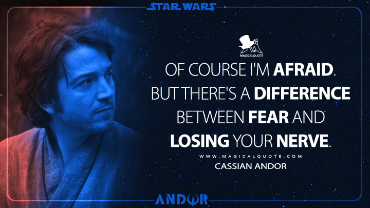 Of course I'm afraid. But there's a difference between fear and losing your nerve. - Cassian Andor (Andor TV Show Quotes)