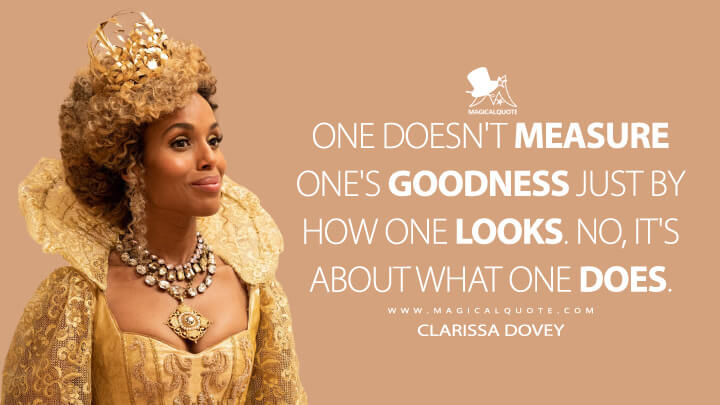 One doesn't measure one's goodness just by how one looks. No, it's about what one does. - Clarissa Dovey (The School for Good and Evil Netflix 2022 Quotes)