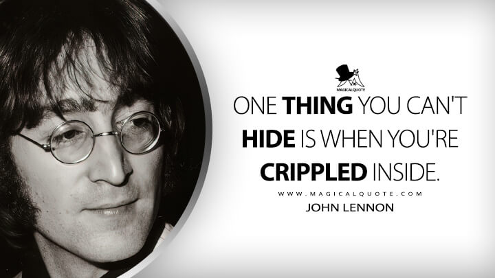 One thing you can't hide is when you're crippled inside. - John Lennon (Crippled Inside Quotes)