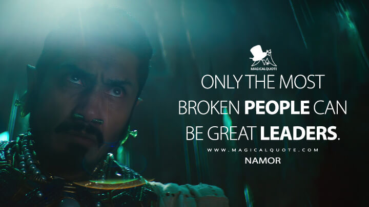 Only the most broken people can be great leaders. - Namor (Black Panther 2: Wakanda Forever Quotes)