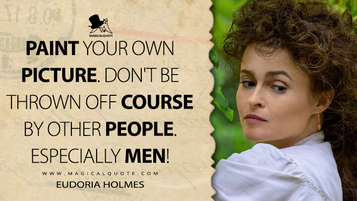 Paint your own picture. Don't be thrown off course by other people. Especially men! - Eudoria Holmes (Enola Holmes 2020 Quotes)