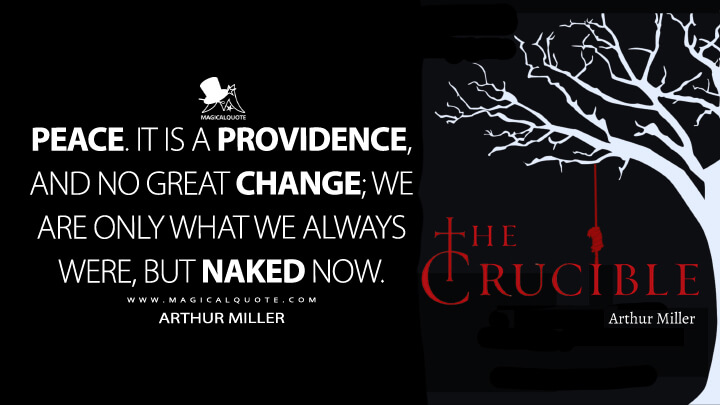 Peace. It is a providence, and no great change; we are only what we always were, but naked now. - Arthur Miller (The Crucible 1953 Quotes)