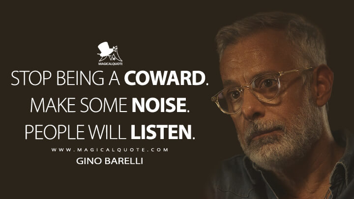 Stop being a coward. Make some noise. People will listen. - Gino Barelli (American Horror Story Quotes)