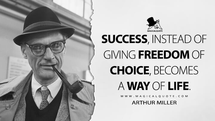 Success, instead of giving freedom of choice, becomes a way of life. - Arthur Miller Quotes