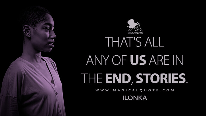 That's all any of us are in the end, stories. - Ilonka (The Midnight Club Netflix Quotes)