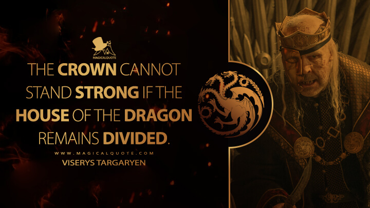 The crown cannot stand strong if the House of the Dragon remains divided. - Viserys Targaryen (House of the Dragon HBO Quotes)