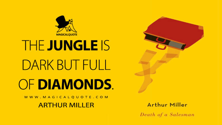 The jungle is dark but full of diamonds. - Arthur Miller (Death Of A Salesman 1949 Quotes)