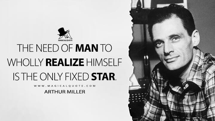The need of man to wholly realize himself is the only fixed star. - Arthur Miller Quotes