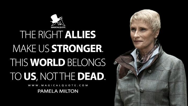 The right allies make us stronger. This world belongs to us, not the dead. - Pamela Milton (The Walking Dead Quotes)