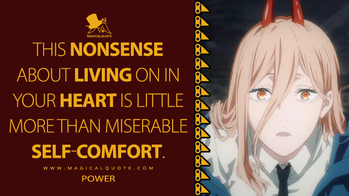 This nonsense about living on in your heart is little more than miserable self-comfort. - Power (Chainsaw Man TV Series Quotes)
