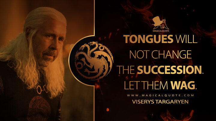 Tongues will not change the succession. Let them wag. - Viserys Targaryen (House of the Dragon HBO Quotes)