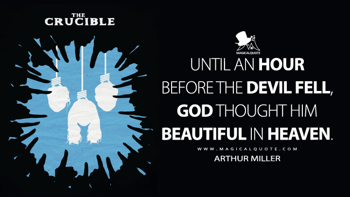 Until an hour before the Devil fell, God thought him beautiful in Heaven. - Arthur Miller (The Crucible 1953 Quotes)