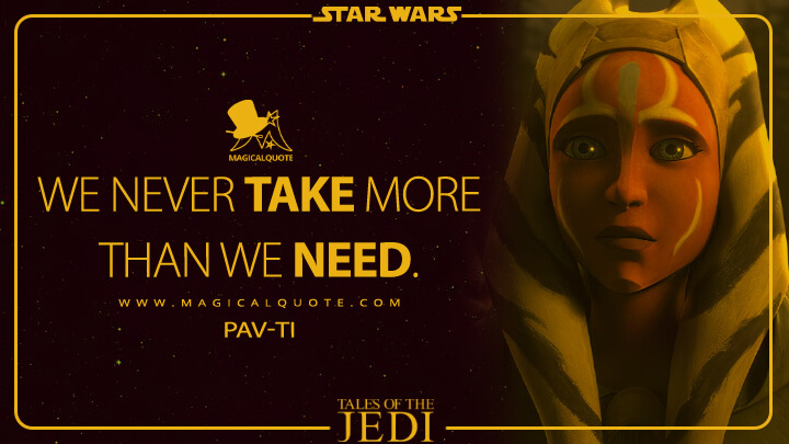 We never take more than we need. - Pav-ti (Tales of the Jedi Quotes)