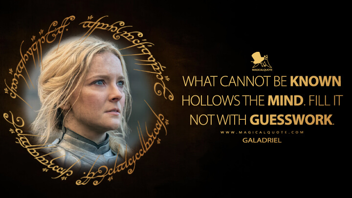 What cannot be known hollows the mind. Fill it not with guesswork. - Galadriel (The Lord of the Rings: The Rings of Power Quotes)