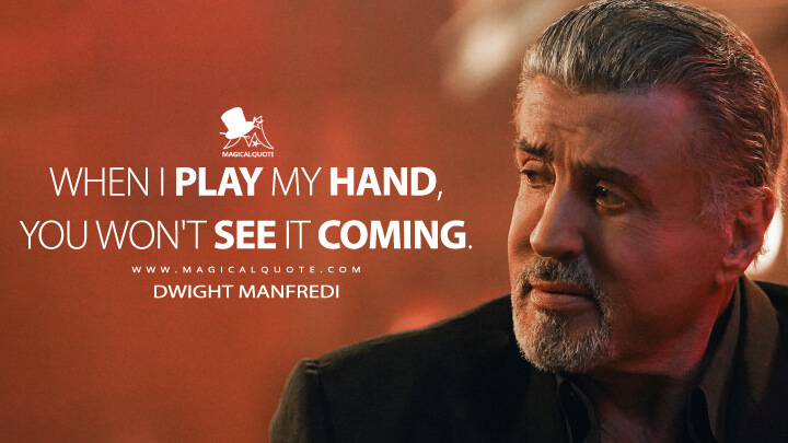 When I play my hand, you won't see it coming. - Dwight Manfredi (Tulsa King Stallone Quotes)