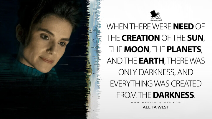 When there were need of the creation of the sun, the Moon, the planets, and the Earth, there was only darkness, and everything was created from the darkness. - Aelita West (The Peripheral TV Series 2022 Quotes)
