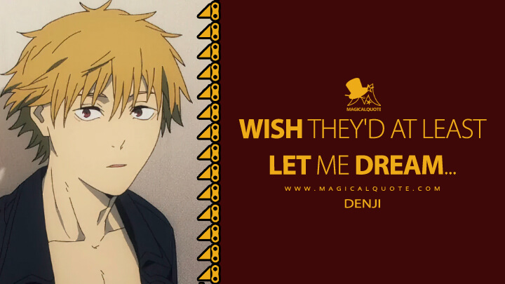 Wish they'd at least let me dream… - Denji (Chainsaw Man TV Series Quotes)
