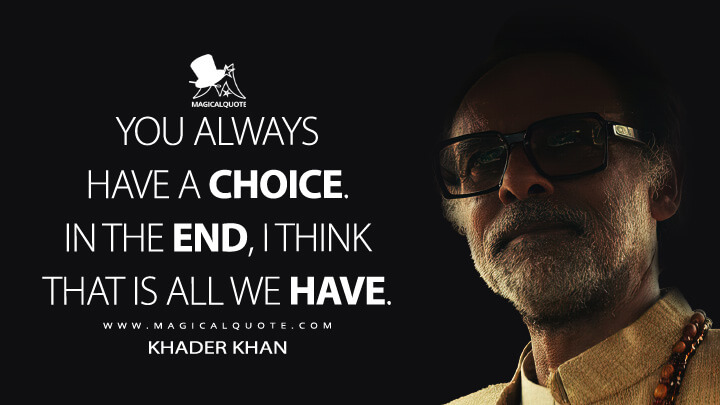 You always have a choice. In the end, I think that is all we have. - Khader Khan (Shantaram TV Series Quotes)