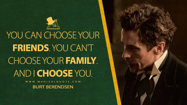 You can choose your friends. You can't choose your family. And I choose you. - Burt Berendsen (Amsterdam Movie 2022 Quotes)