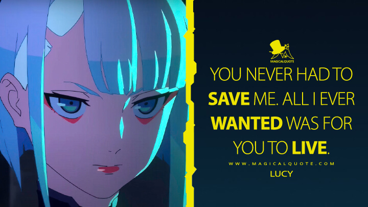 You never had to save me. All I ever wanted was for you to live. - Lucy (Cyberpunk: Edgerunners Netflix Quotes)