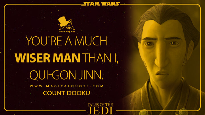 You're a much wiser man than I, Qui-Gon Jinn. - Count Dooku (Tales of the Jedi Quotes)