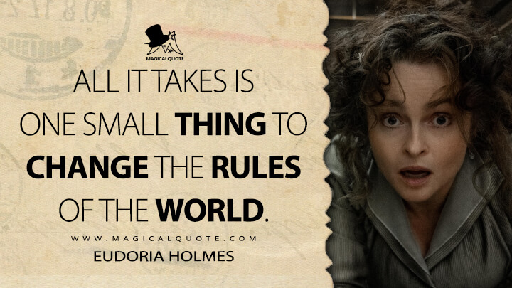 All it takes is one small thing to change the rules of the world. - Eudoria Holmes (Enola Holmes 2 Netlfix 2022 Quotes)