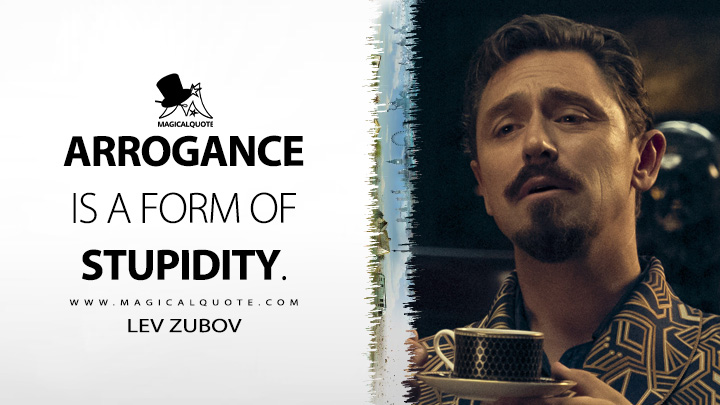 Arrogance is a form of stupidity. - Lev Zubov (The Peripheral Series Quotes)