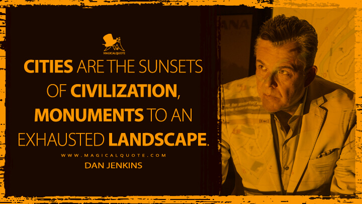 Cities are the sunsets of civilization, monuments to an exhausted landscape. - Dan Jenkins (Yellowstone TV Show Quotes)