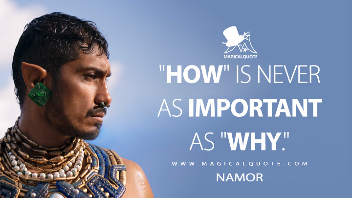 "How" is never as important as "why." - Namor (Black Panther 2: Wakanda Forever Quotes)