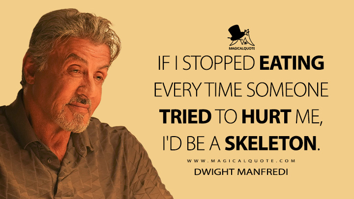 If I stopped eating every time someone tried to hurt me, I'd be a skeleton. - Dwight Manfredi (Tulsa King Quotes)