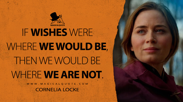 If wishes were where we would be, then we would be where we are not. - Cornelia Locke (The English TV Series Quotes)