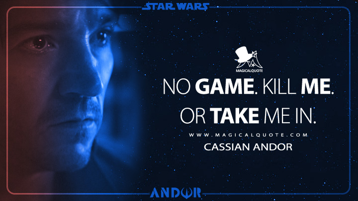 No game. Kill me. Or take me in. - Cassian Andor (Andor Series Quotes)