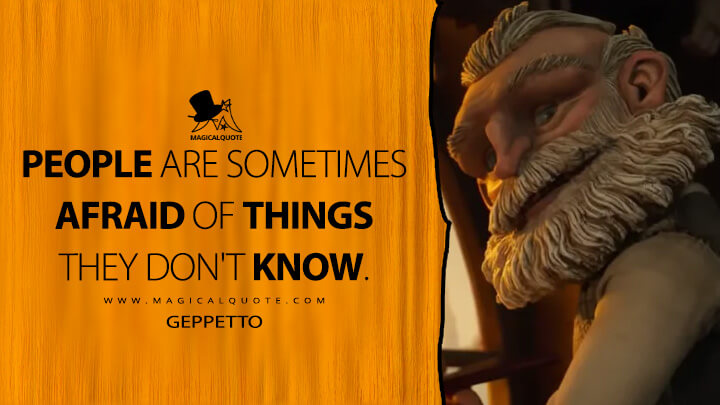 People are sometimes afraid of things they don't know. - Geppetto (Guillermo del Toro's Pinocchio Quotes)