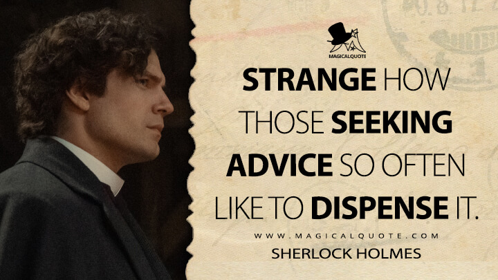 Strange how those seeking advice so often like to dispense it. - Sherlock Holmes (Enola Holmes 2 Netlfix 2022 Quotes)