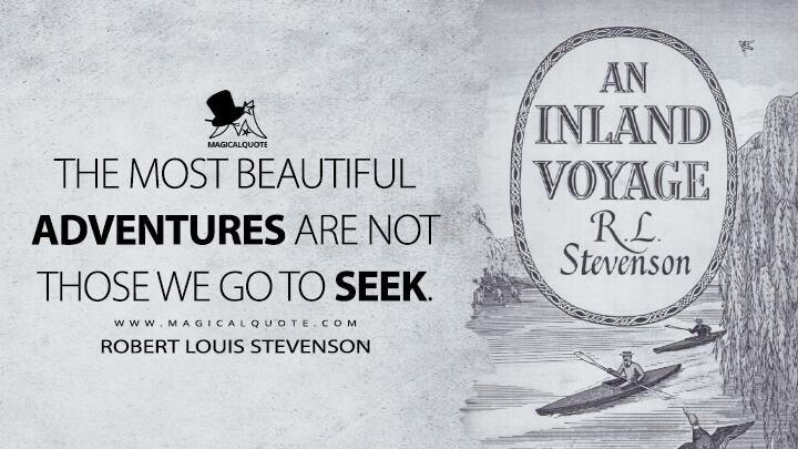 The most beautiful adventures are not those we go to seek. - Robert Louis Stevenson (An Inland Voyage Quotes)