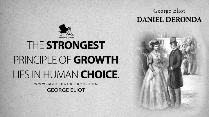 The strongest principle of growth lies in human choice. - George Eliot (Daniel Deronda Quotes)