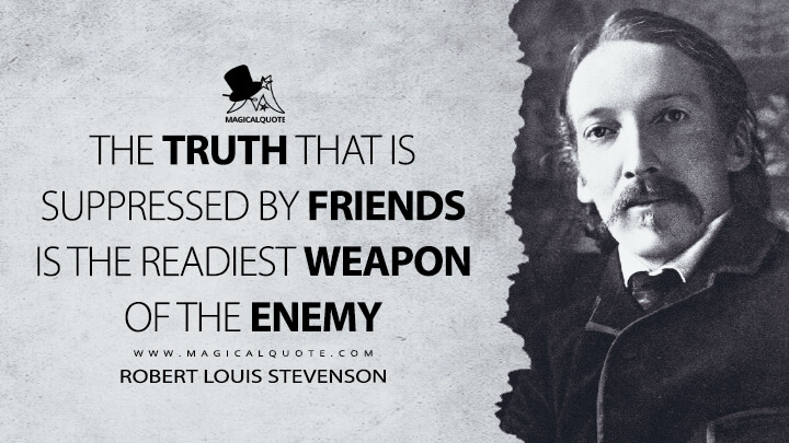 The truth that is suppressed by friends is the readiest weapon of the enemy. - Robert Louis Stevenson (Lay Morals, and Other Papers Quotes)