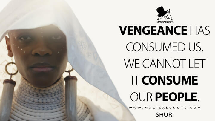 Vengeance has consumed us. We cannot let it consume our people. - Shuri (Black Panther 2: Wakanda Forever Quotes)