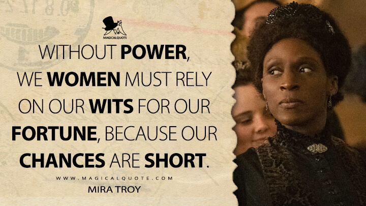 Without power, we women must rely on our wits for our fortune, because our chances are short. - Mira Troy (Enola Holmes 2 Netlfix 2022 Quotes)