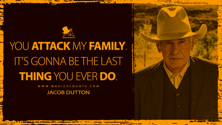 You attack my family. It's gonna be the last thing you ever do. - Jacob Dutton (1923 Yellowstone Quotes)